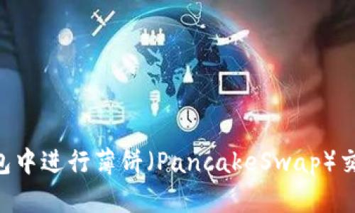 如何在TP钱包中进行薄饼（PancakeSwap）交易：完整指南