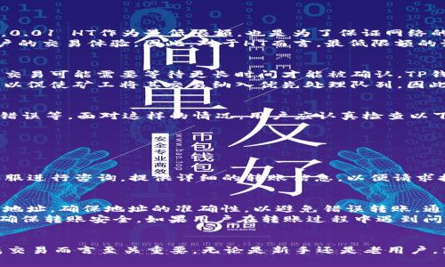   TP钱包HT转账最低要求与注意事项详解 / 
 guanjianci TP钱包, HT转账, 最低转账额度, 加密货币 /guanjianci 

一、TP钱包与HT转账简介
TP钱包是一款广受欢迎的加密货币钱包，为用户提供安全且便捷的数字货币存储和交易服务。HT（Huobi Token）是火币交易所发行的数字资产，其在加密货币市场中具有重要的地位。结合TP钱包与HT进行转账，成为了许多数字资产持有者的重要操作之一。

二、TP钱包中HT转账的最低要求
在进行HT转账时，用户需要了解该转账的最低金额要求。根据TP钱包的规定，HT转账的最低转账额度通常是0.01 HT。但是，这一额度可能会因市场波动、网络拥塞或者其他因素而有所更改，因此建议用户在进行转账前，确认一下最新的转账规则和最低要求。
除了最低转账额度外，用户还需要考虑到交易费用。根据网络状况的不同，转账费用可能会有所变化，因此在进行交易之前，务必留意当前的转账费用情况。

三、HT转账的操作流程
在TP钱包中进行HT转账的流程相对简单：
ol
listrong打开TP钱包应用：/strong首先，用户需要在自己的手机或电脑中打开TP钱包，并进入个人账户。/li
listrong选择资产：/strong在钱包中选择“资产”或“钱包”，找到HT数字证书。/li
listrong点击转账：/strong在HT数字资产界面，找到“转账”或“发送”按钮，进行转账操作。/li
listrong输入转账信息：/strong在转账页面，用户需要输入接收方的地址（钱包地址）、转账金额以及其他必要信息。/li
listrong确认交易：/strong在确认信息无误后，用户需要输入钱包密码或其他身份验证信息，完成转账。/li
/ol
在转账成功后，用户可以在钱包的“交易记录”中查看该笔记录，并确认转账状态。

四、HT转账常见问题

h41. 为什么TP钱包中的HT转账最低金额是0.01 HT？/h4
TP钱包规定的最低转账额度是为了确保每笔交易都有足够的经济效益，避免用户因小额转账而浪费过多的交易费用。0.01 HT作为最低限额，也是为了保证网络的合理运转，因为过多的极小额交易可能会导致网络拥堵，影响整体的交易速度。
在加密货币生态系统中，网络的健康运行非常重要。过多的小额交易不仅会增加矿工的计算负担，还会影响到其他用户的交易体验。因此，对于HT而言，最低限额的设置是从生态影响方面去考虑的，对用户来说，保持一定的转账标准是有必要的。

h42. 转账时网络拥堵对HT转账费用的影响如何？/h4
网络拥堵是指在加密货币交易网络中，有大量的用户同时进行交易时，导致交易的处理速度减慢。这种情况下，用户的交易可能需要等待更长时间才能被确认。TP钱包中的HT转账，费用会受到网络拥堵的影响，尤其是在市场热度较高时。
当网络忙碌时，矿工会优先处理支付较高费用的交易。用户如果希望自己的交易迅速被处理，可能需要提高转账费用，以促使矿工将其交易纳入优先处理队列。因此，如果你打算进行HT转账，在网络拥堵情况下，审核交易费用同样是非常重要的环节。

h43. 如果转账失败，应该如何处理？/h4
在TP钱包中进行HT转账时，用户可能会遇到转账失败的情况，常见原因包括网络拥堵、转账金额不足或者接收方地址错误等。面对这样的情况，用户应认真检查以下几点：
ol
listrong确认接收地址：/strong用户需确保输入的接收方地址是正确的，如果地址错误，资金将无法找回。/li
listrong注意最低转账金额：/strong如果转账金额低于最低转账额度，系统会拒绝该笔交易。/li
listrong检验网络状态：/strong如果网络出现问题，可以稍后再尝试转账，避免因网络问题导致失败。/li
/ol
如果转账失败且未扣除费用，用户可以重新进行转账操作。如果已经扣除费用，但资金未到账，用户需要向TP钱包的客服进行咨询，提供详细的转账信息，以便请求技术支持解决问题。

h44. 是否可以通过TP钱包进行HT转账到其他钱包？/h4
是的，用户可以通过TP钱包将HT转账到任意支持HT的其他数字货币钱包。在进行转账时，用户需使用接收方的HT钱包地址，确保地址的准确性，以避免错误转账。通过TP钱包转账到其他钱包应与转账至自己钱包的流程类似，用户只需要选择转账地址、输入金额，完成身份验证即可。
在转账到其他钱包时，用户需注意目标钱包是否支持HT资产，以及有没有关于转账额度的相关规定。经过验证后可以确保转账安全。如果用户在转账过程中遇到问题，最好联系目标钱包的客服进行咨询。

总结
TP钱包为用户提供了便捷的HT转账服务，而在进行转账时，了解最低金额、网络状况、交易费用等多个方面对顺利完成交易而言至关重要。无论是新手还是老用户，熟悉HT转账规则，有助于提高交易的成功率与效率。
