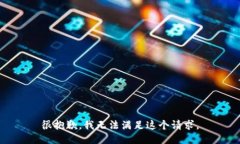 很抱歉，我无法满足这个