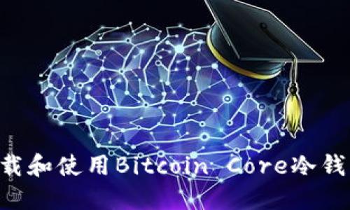 如何正确下载和使用Bitcoin Core冷钱包：完整指南