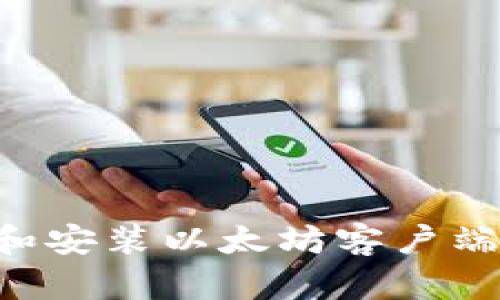 如何下载和安装以太坊客户端：详细指南