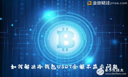 如何解决冷钱包USDT余额不显示问题