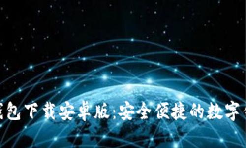 : 极速钱包下载安卓版：安全便捷的数字钱包选择