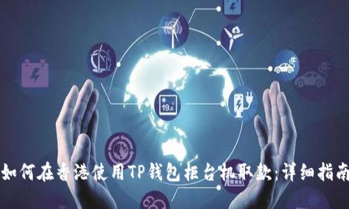 如何在香港使用TP钱包柜台机取款：详细指南