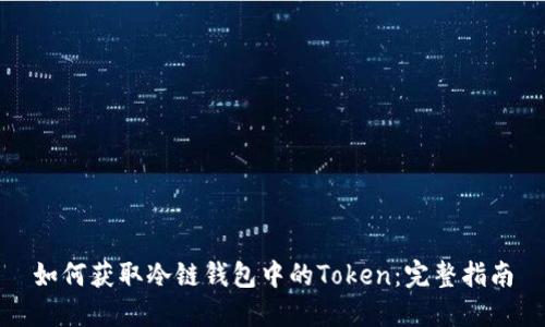 如何获取冷链钱包中的Token：完整指南