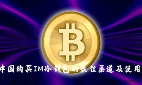  在中国购买IM冷钱包的最佳渠道及使用指南