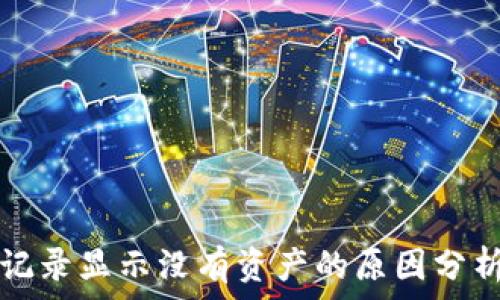   
TP钱包转账记录显示没有资产的原因分析与解决方案