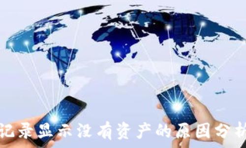   
TP钱包转账记录显示没有资产的原因分析与解决方案