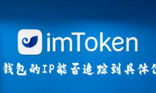 TP登钱包的IP能否追踪到具体位置？