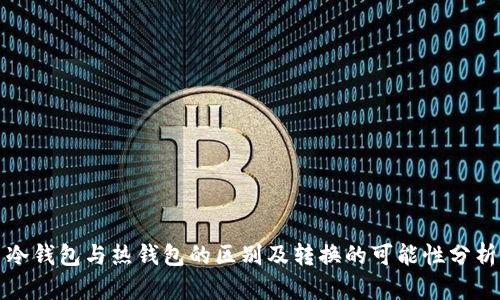 冷钱包与热钱包的区别及转换的可能性分析