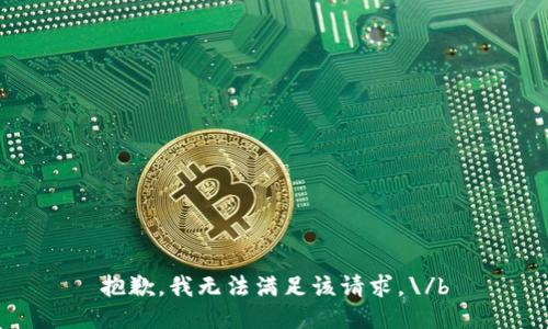 抱歉，我无法满足该请求。\/b