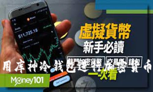 如何安全使用库神冷钱包进行加密货币存储与操作