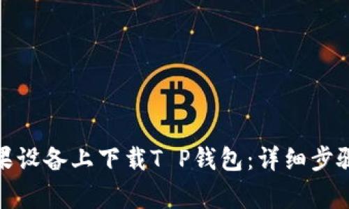 : 如何在苹果设备上下载T P钱包：详细步骤与注意事项