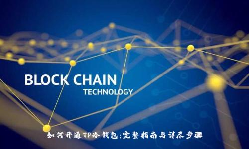 如何开通TP冷钱包：完整指南与详尽步骤