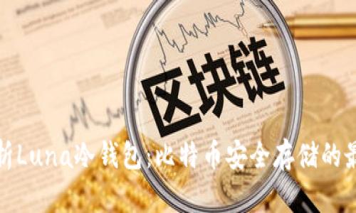 全面解析Luna冷钱包：比特币安全存储的最佳选择