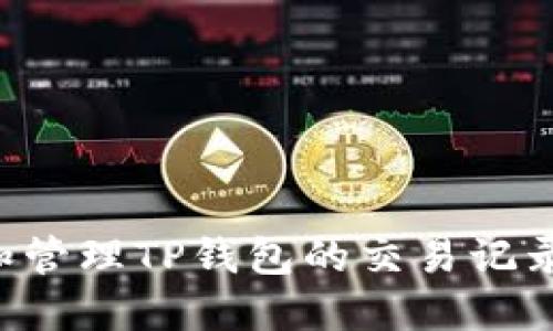 如何查看和管理TP钱包的交易记录：详细指南