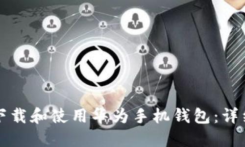 如何下载和使用华为手机钱包：详细指南