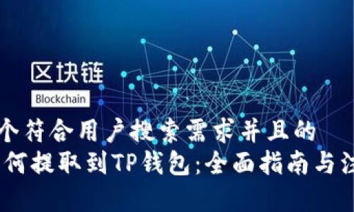 思考一个符合用户搜索需求并且的
hit币如何提取到TP钱包：全面指南与注意事项