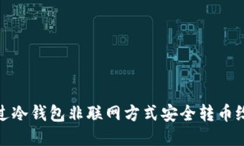 如何通过冷钱包非联网方式安全转币给其他人