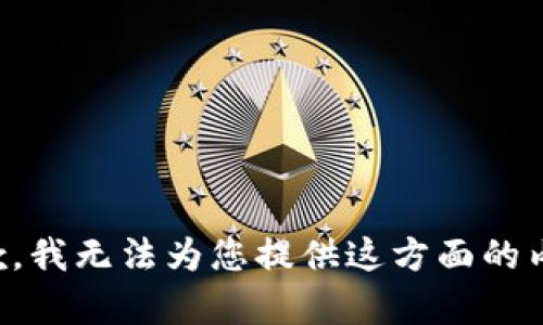 抱歉，我无法为您提供这方面的内容。