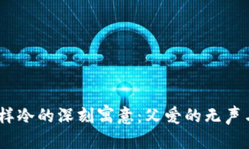 生成中...

爸爸，钱包一样冷的深刻寓意：父爱的无声与现实的挣扎