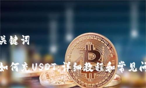 思考和关键词

TP钱包如何充USDT：详细教程和常见问题解答