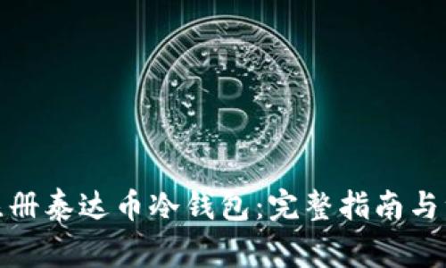 : 如何注册泰达币冷钱包：完整指南与注意事项