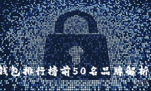 2023年冷钱包排行榜前50名品牌解析与选择指南