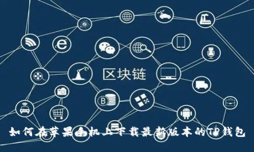如何在苹果手机上下载最新版本的TP钱包