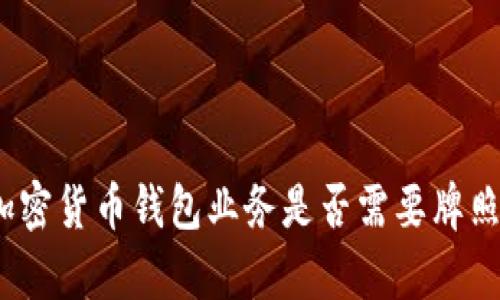 深入探讨：加密货币钱包业务是否需要牌照的法律分析