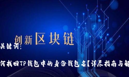 和关键词：

如何找回TP钱包中的身份钱包名？详尽指南与解答