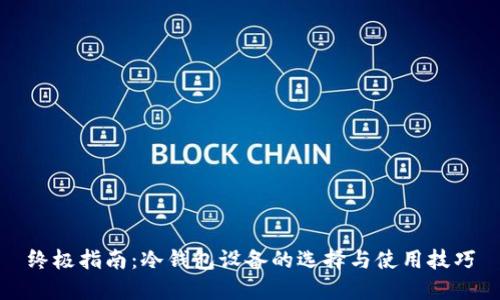 终极指南：冷钱包设备的选择与使用技巧