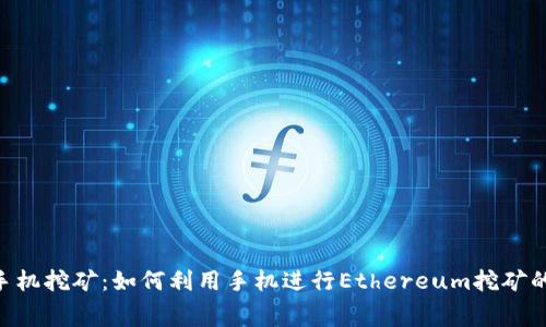ETH免费手机挖矿：如何利用手机进行Ethereum挖矿的全面指南