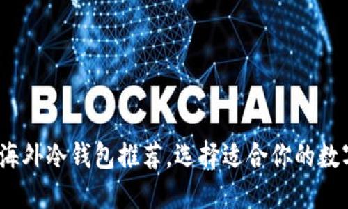 2023年最受欢迎的海外冷钱包推荐，选择适合你的数字资产安全解决方案