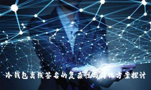 冷钱包离线签名的复杂性与简化方案探讨