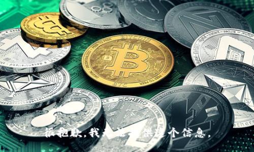 很抱歉，我无法提供这个信息。