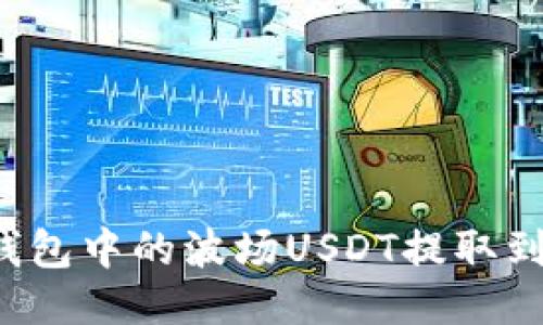 如何将TP钱包中的波场USDT提取到其他账户？