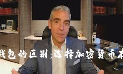 冷钱包与Web钱包的区别：选择加密货币存储的最佳方案