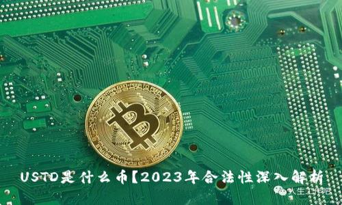 USTD是什么币？2023年合法性深入解析