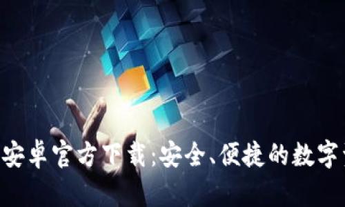 BitKeep钱包安卓官方下载：安全、便捷的数字资产管理方案