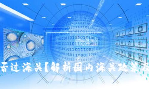 冷钱包能否过海关？解析国内海关政策及注意事项