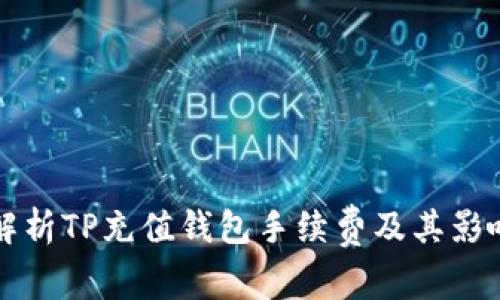 全面解析TP充值钱包手续费及其影响因素