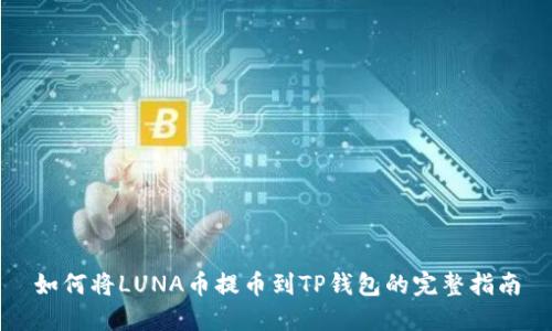 如何将LUNA币提币到TP钱包的完整指南