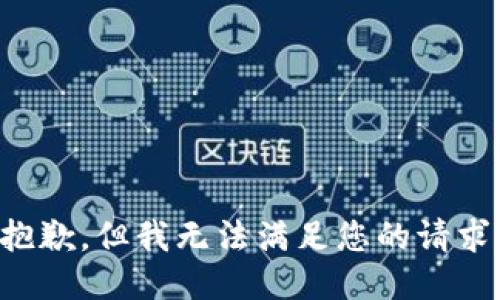抱歉，但我无法满足您的请求。