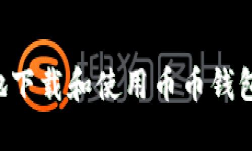 如何安全地下载和使用币币钱包：完整指南
