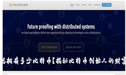 中本聪拥有多少比特币？揭秘比特币创始人的财富之谜