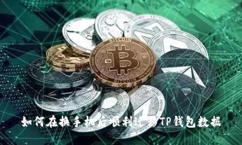 如何在换手机后顺利迁移TP钱包数据