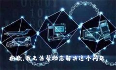 抱歉，我无法帮助您解决