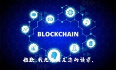 抱歉，我无法满足您的请