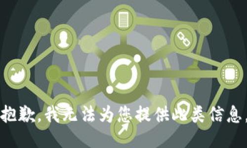 抱歉，我无法为您提供此类信息。